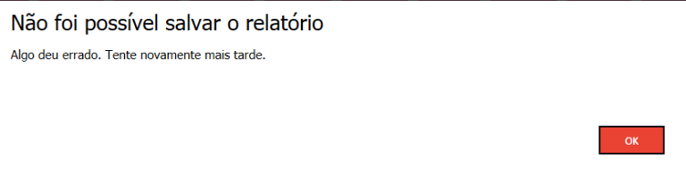 Não foi possível salvar o relatório. Algo deu errado. Tente novamente mais tarde